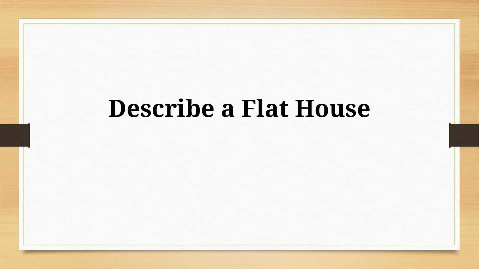Describe a Flat House