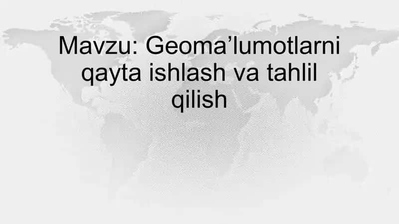 Geoma’lumotlarni qayta ishlash va tahlil qilish