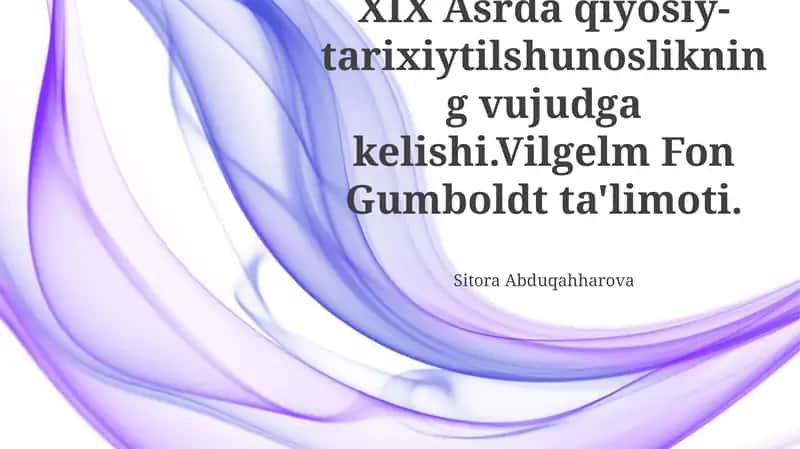 XIX Asrda qiyosiy-tarixiytilshunoslikning vujudga kelishi.Vilgelm Fon Gumboldt ta'limoti.