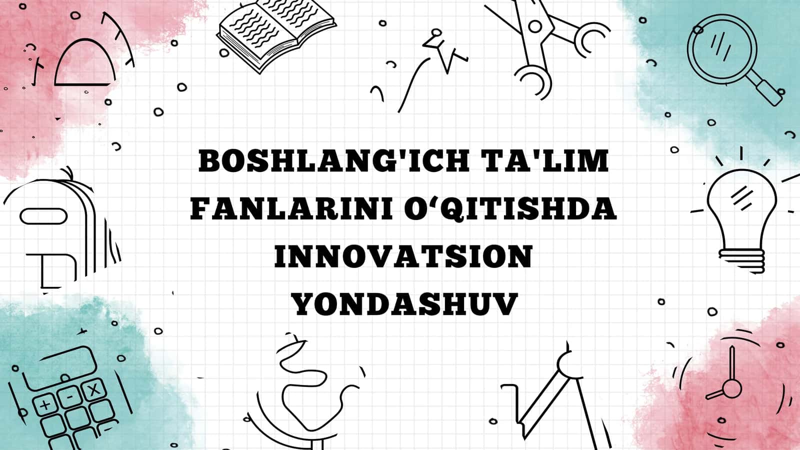 BOSHLANG'ICH TA'LIM FANLARINI O‘QITISHDA INNOVATSION YONDASHUV