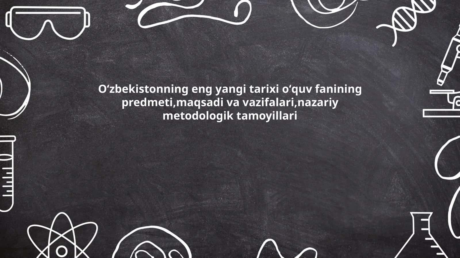 Oʻzbekistonning eng yangi tarixi oʻquv fanining predmeti,maqsadi va vazifalari,nazariy metodologik tamoyillari