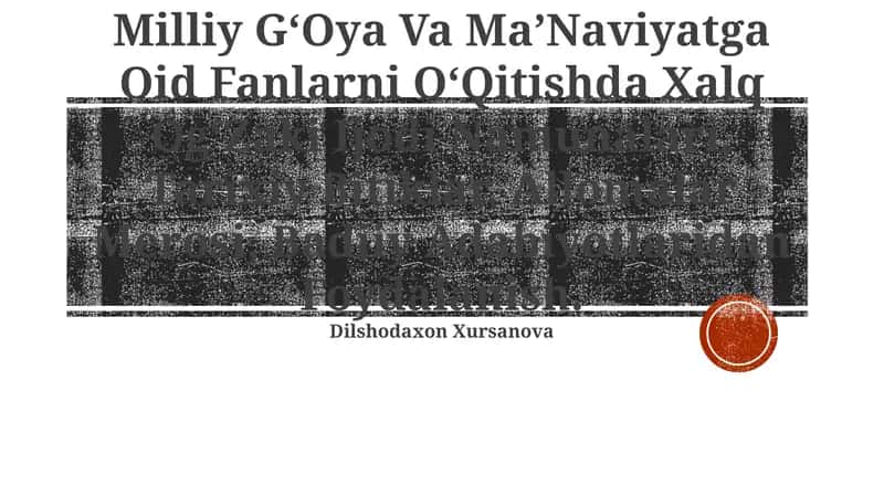 Milliy GʻOya Va MaʼNaviyatga Oid Fanlarni OʻQitishda Xalq OgʻZaki Ijodi Namunalari, Tarixiy Bitiklar, Allomalar Merosi, Badiiy Adabiyotlaridan Foydalanish