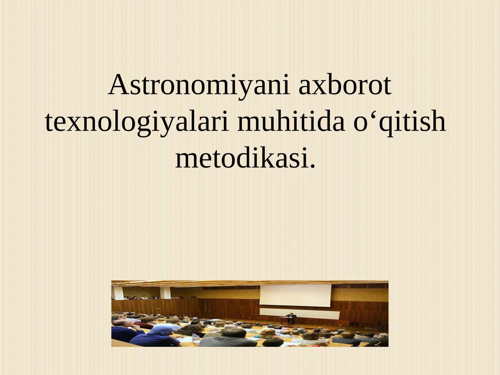 Astronomiyani axborot texnologiyalari muhitida o‘qitish metodikasi
