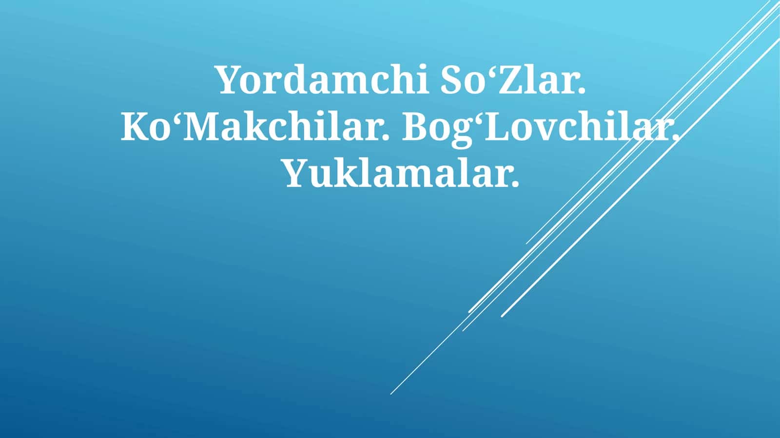 Yordamchi SoʻZlar. KoʻMakchilar. BogʻLovchilar.Yuklamalar