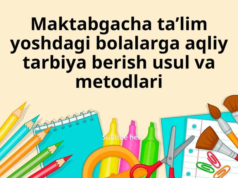 Maktabgacha ta'lim yoshdagi bolalarga aqliy tarbiya berish usul va metodlari