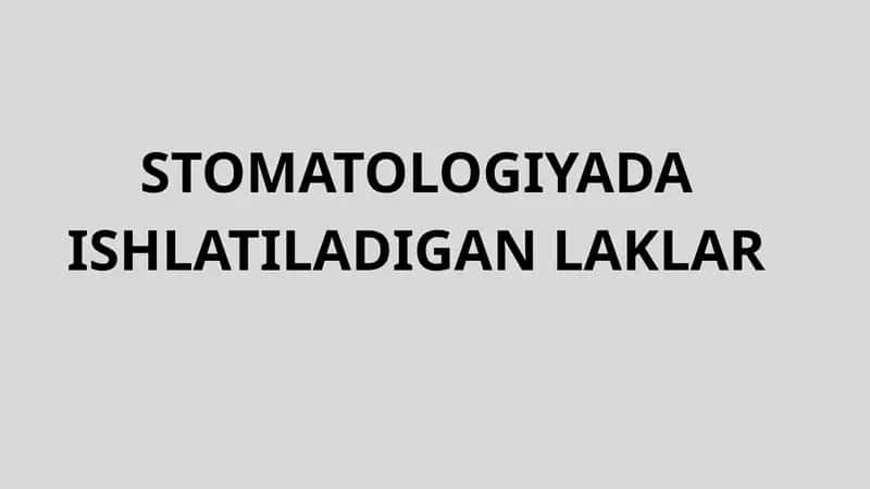 STOMATOLOGIYADA ISHLATILADIGAN LAKLAR