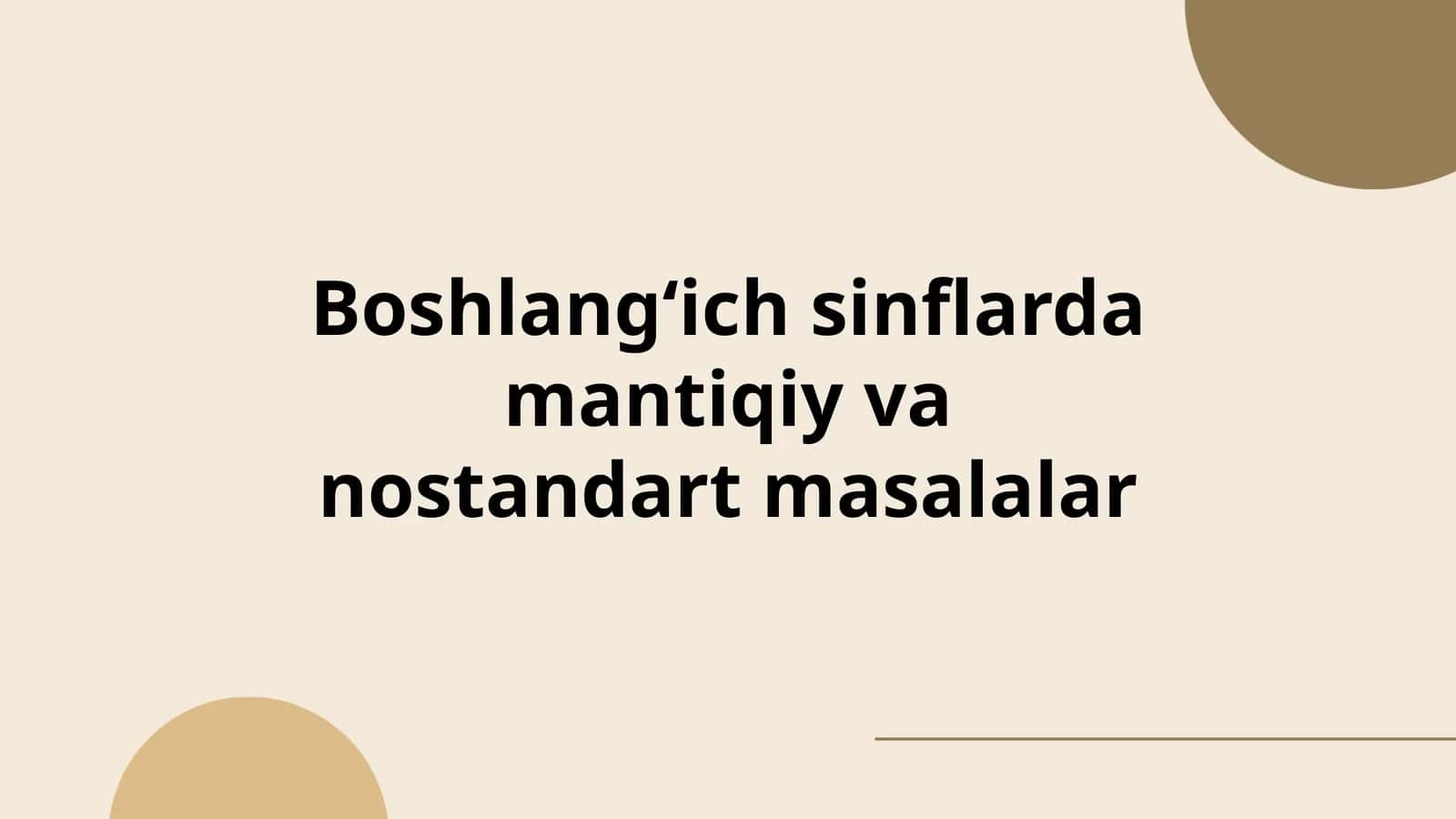 Mavzu: Boshlangʻich sinflarda mantiqiy va nostandart masalalar