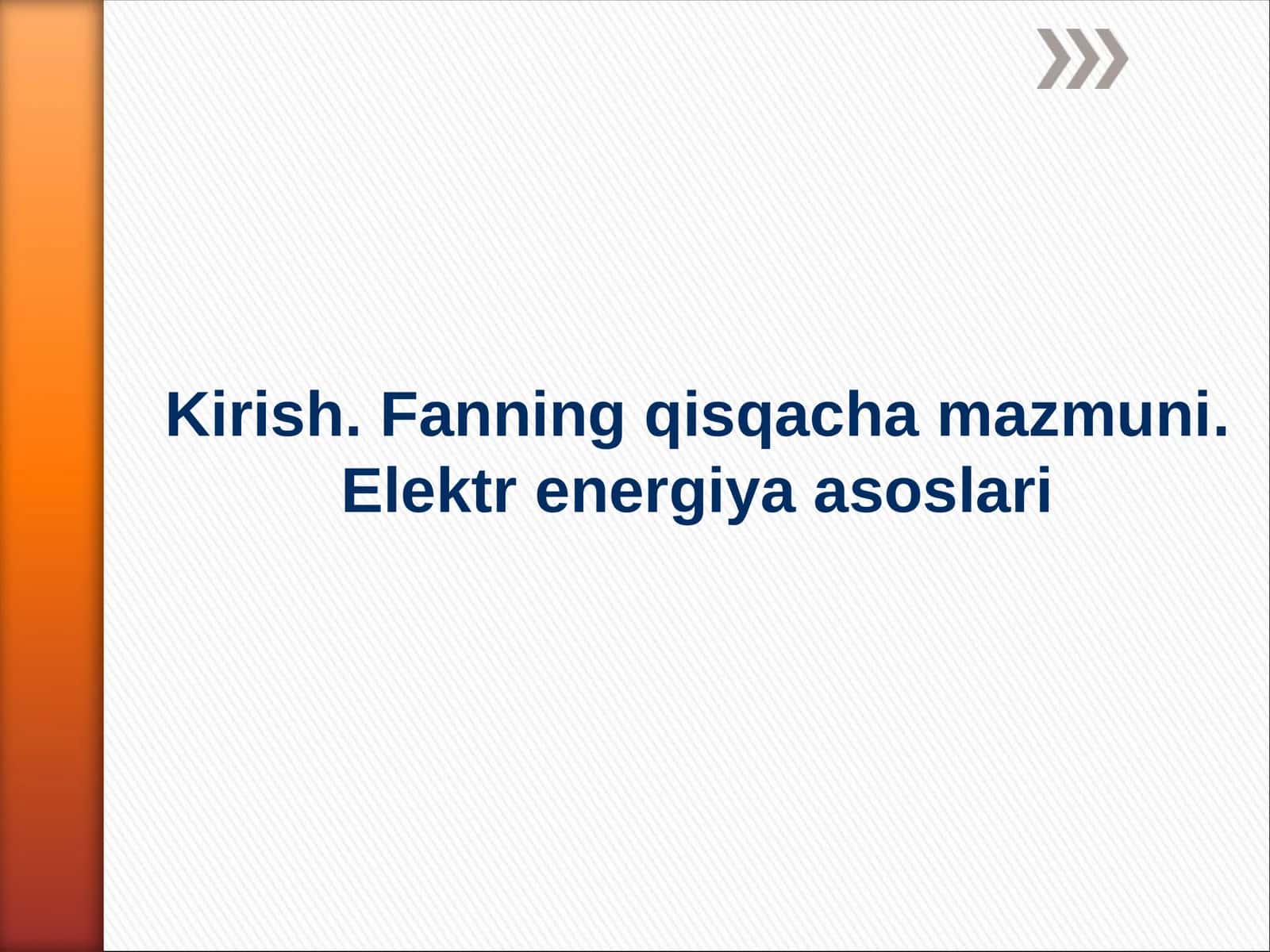 Kirish. Fanning qisqacha mazmuni. Elektr energiya asoslari