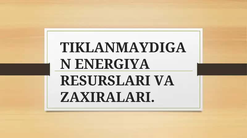 Tiklanmaydigan Energiya Resurslari va Zaxiralari