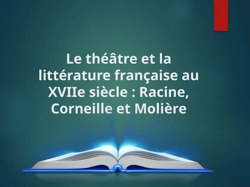Le théâtre et la littérature française au XVIIe siècle  Racine, Corneille et Molière