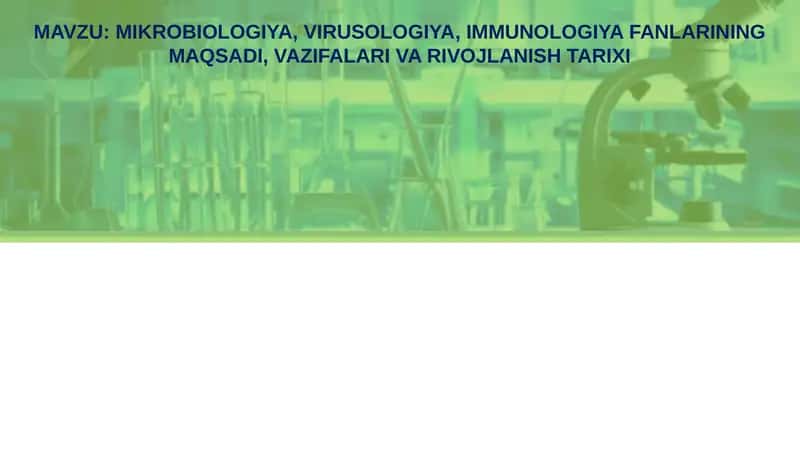 MIKROBIOLOGIYA, VIRUSOLOGIYA, IMMUNOLOGIYA FANLARINING MAQSADI, VAZIFALARI VA RIVOJLANISH TARIXI