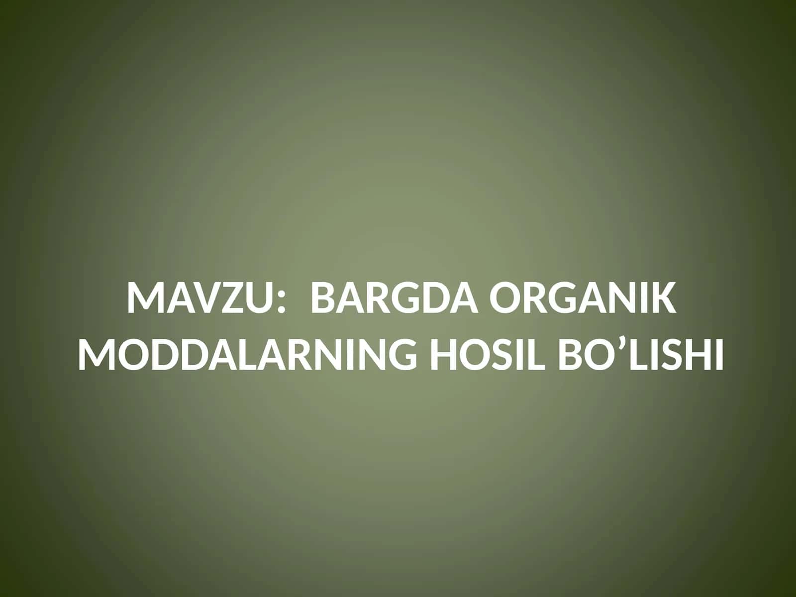 BARGDA ORGANIK MODDALARNING HOSIL BO’LISHI