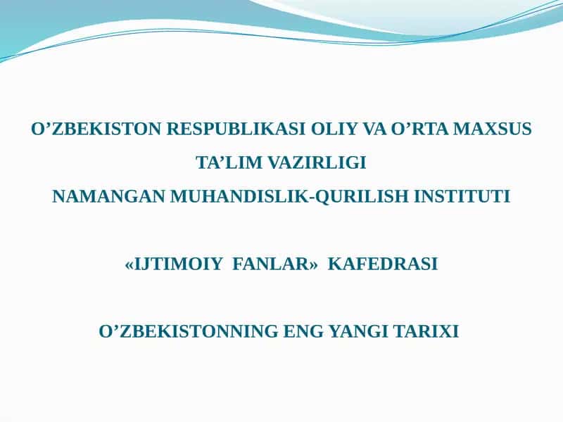 O’zbekiston RESPUBLIKASI OLIY VAO’RTA MAXSUS TA’LIM VAZIRLIGINAMANGAN MUHANDISLIK-QURILISH INSTITUTI«IJTIMOIYFANLAR»KAFEDRASIO’ZBEKISTONNING ENG YANGITARIXI