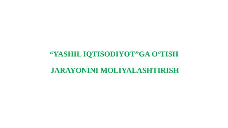 “YASHIL IQTISODIYOT”GA O‘TISH JARAYONINI MOLIYALASHTIRISH