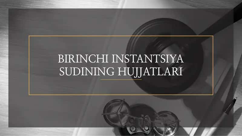 BIRINCHI INSTANTSIYA SUDINING HUJJATLARI