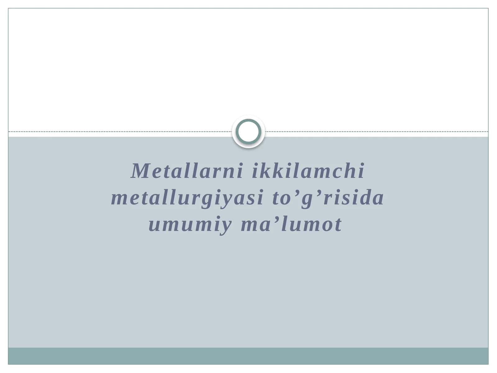 Metallarni ikkilamchi metallurgiyasi to’g’risida umumiy ma’lumot