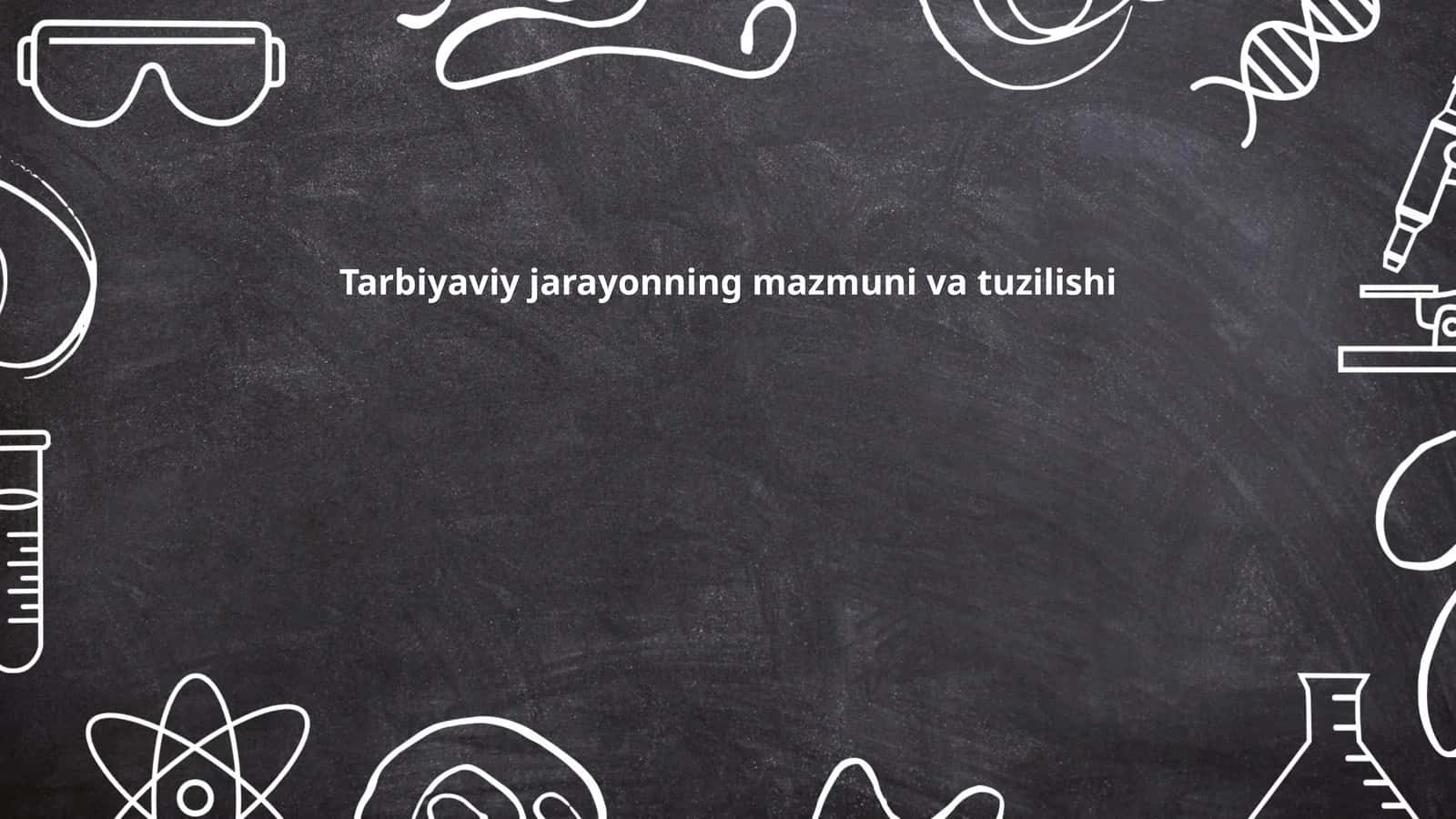 Tarbiyaviy jarayonning mazmuni va tuzilishi