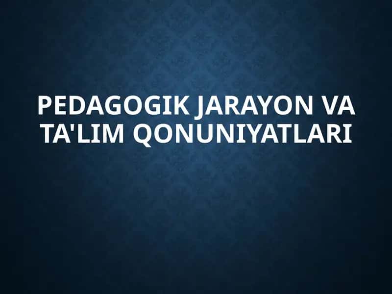 Pedagogik Jarayon va Ta'lim Qonuniyatlari