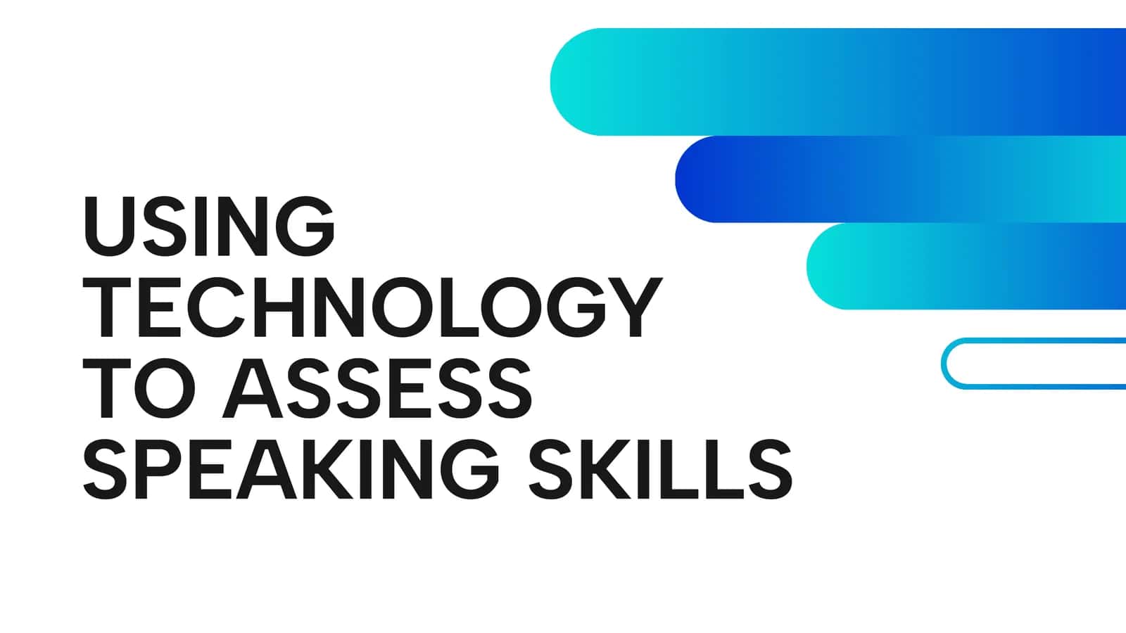 USING TECHNOLOGY TO ASSESS SPEAKING SKILLS