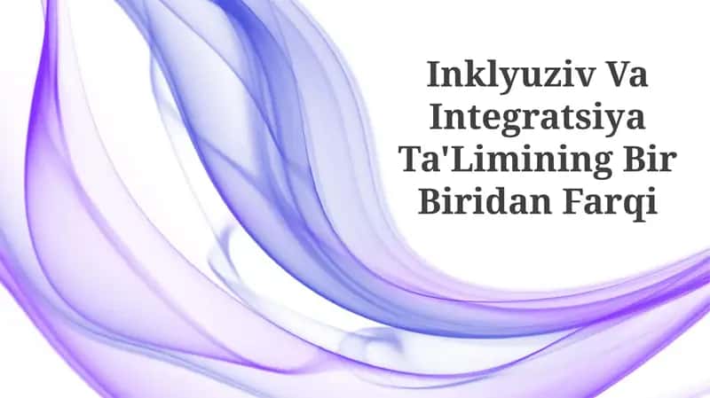 Inklyuziv Va Integratsiya Ta'Limining Bir Biridan Farqi