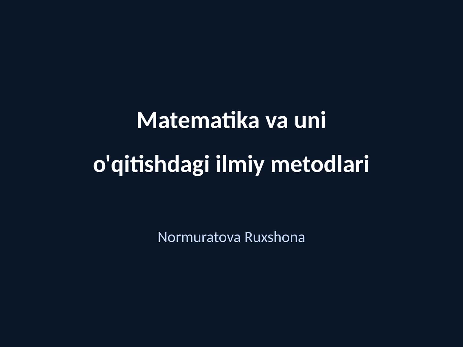 Matematika va uni o'qitishdagi ilmiy metodlari