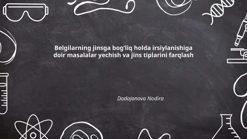 Belgilarning jinsga bogʻliq holda irsiylanishiga doir masalalar yechish va jins tiplarini farqlash