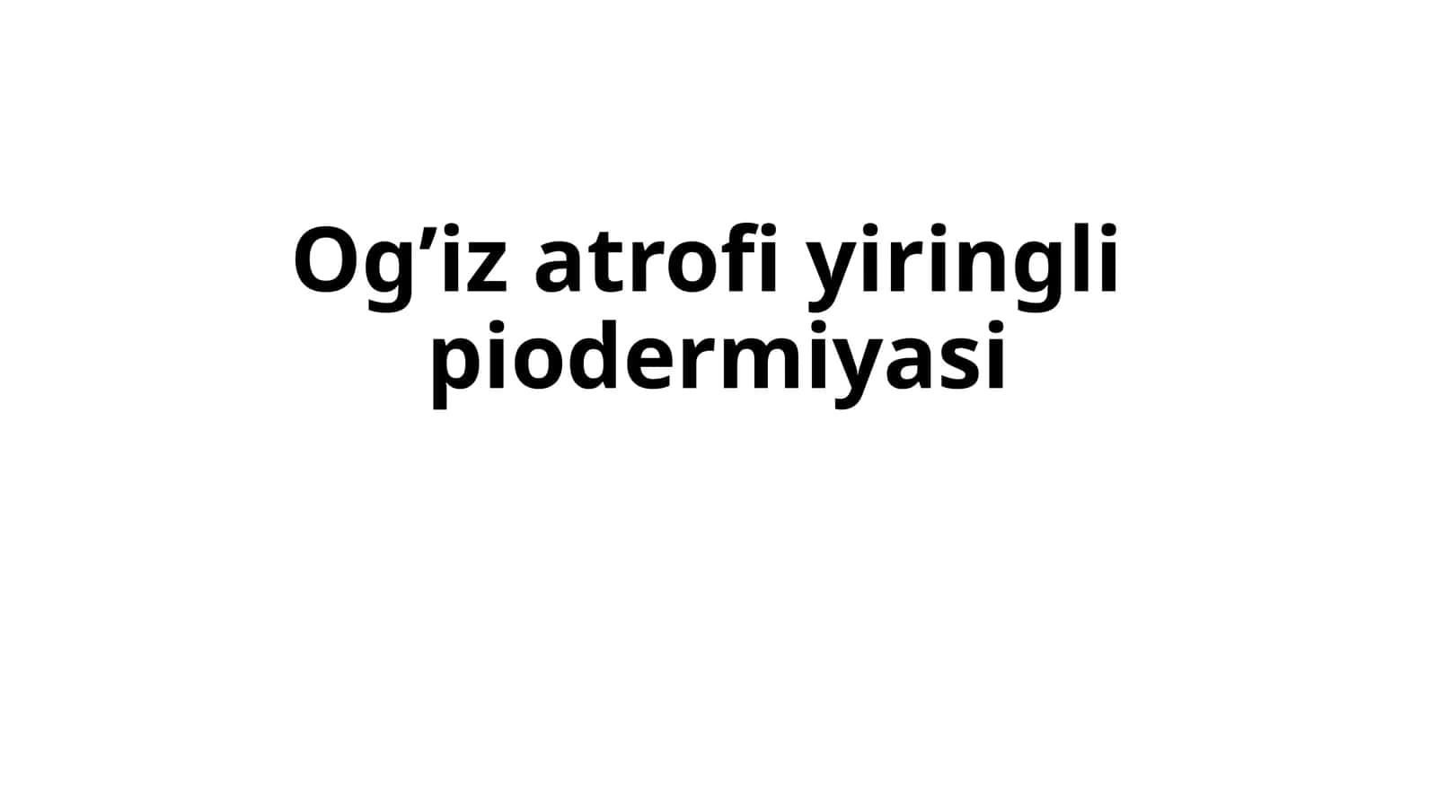 Og’iz atrofi yiringli piodermiyasi.