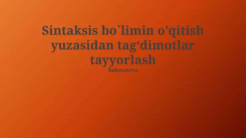 Sintaksis bo`limin o'qitish yuzasidan tagʻdimotlar tayyorlash