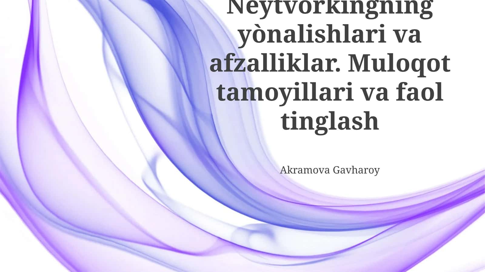 Neytvorkingning yònalishlari va afzalliklar. Muloqot tamoyillari va faol tinglash