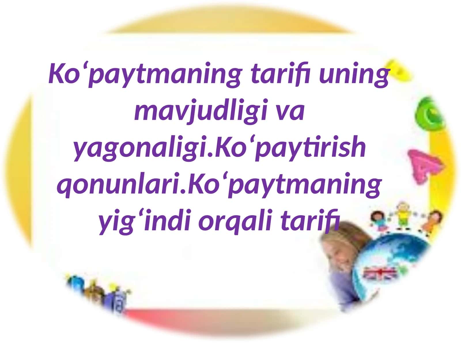 Koʻpaytmaning tarifi, uning mavjudligi va yagonaligi. Koʻpaytirish qonunlari. Koʻpaytmaning yigʻindi orqali tarifi