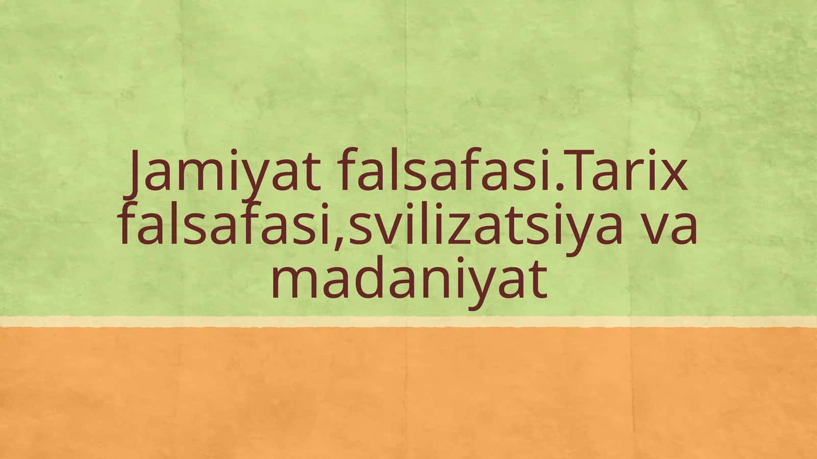 Jamiyat falsafasi.Tarix falsafasi, sivilizatsiya va madaniyat