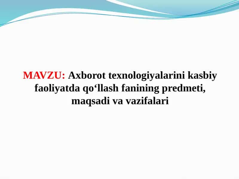 Axborot texnologiyalarini kasbiy faoliyatda qo‘llash fanining predmeti, maqsadi va vazifalari (TAQDIMOT)