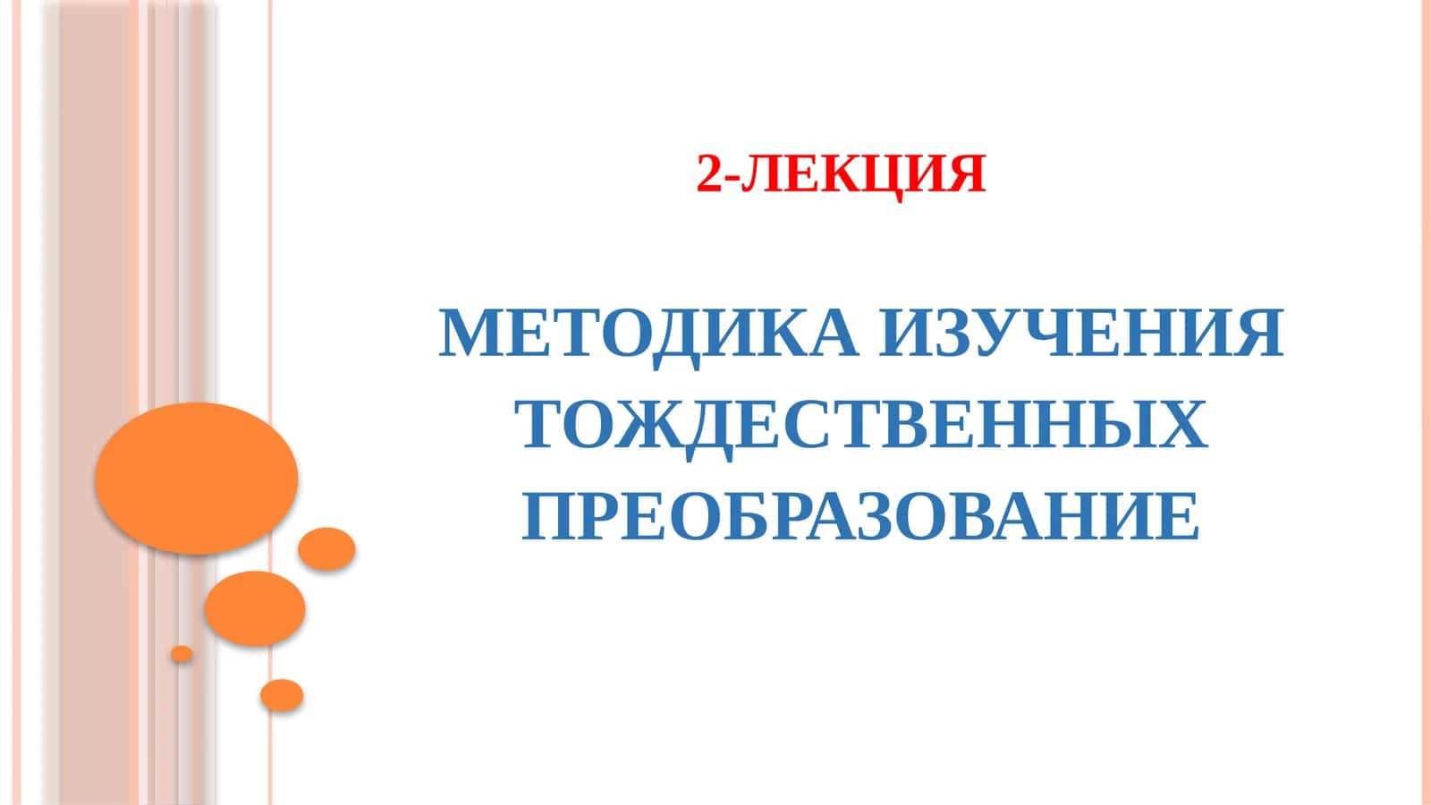 ЛЕКЦИЯ 2 - МЕТОДИКА ИЗУЧЕНИЯ ТОЖДЕСТВЕННЫХ ПРЕОБРАЗОВАНИЕ