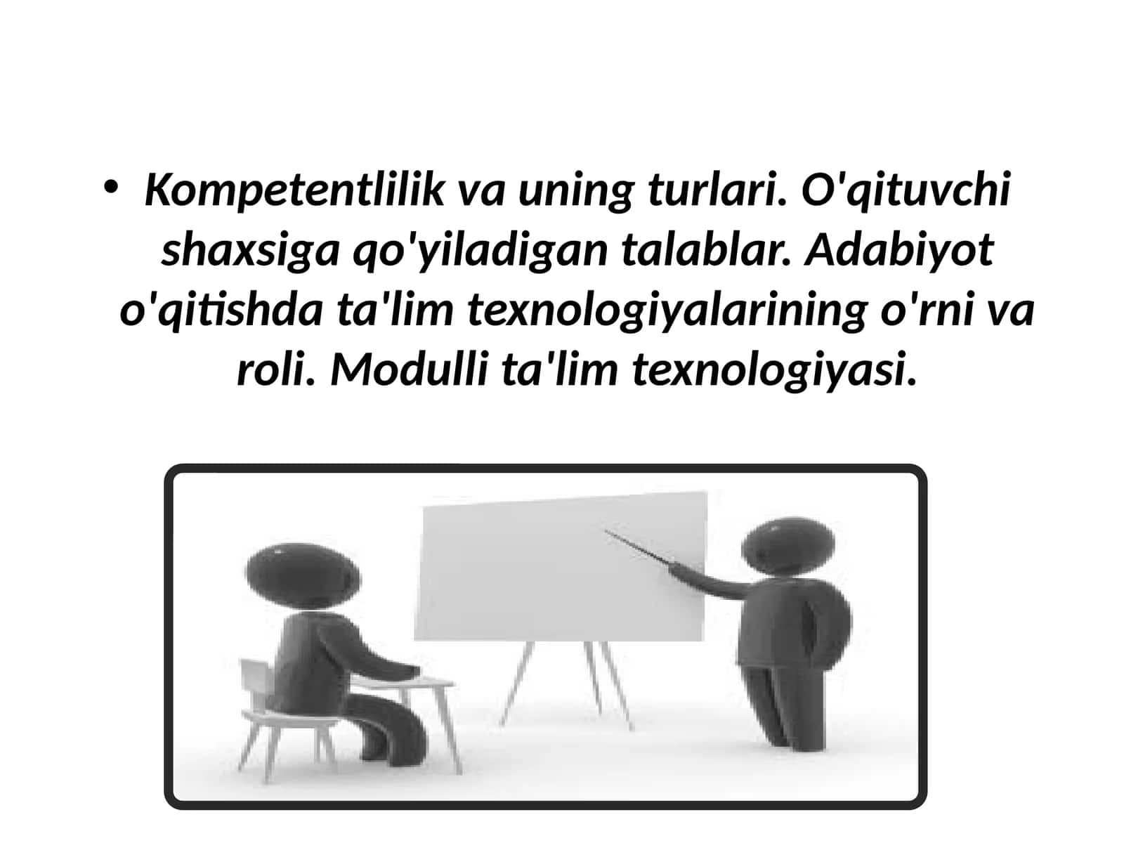 Kompetentlilik va uning turlari. O'qituvchi shaxsiga qo'yiladigan talablar. Adabiyot o'qitishda ta'lim texnologiyalarining o'rni va roli. Modulli ta'lim texnologiyasi