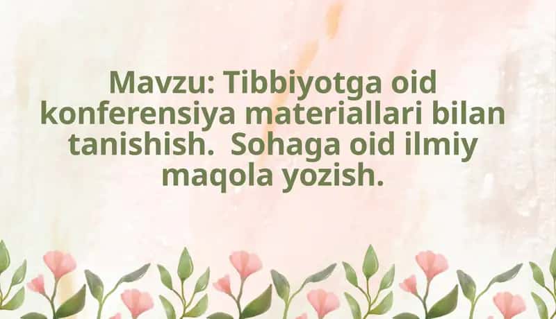 Tibbiyotga oid konferensiya materiallari bilan tanishish. Sohaga oid ilmiy maqola yozish