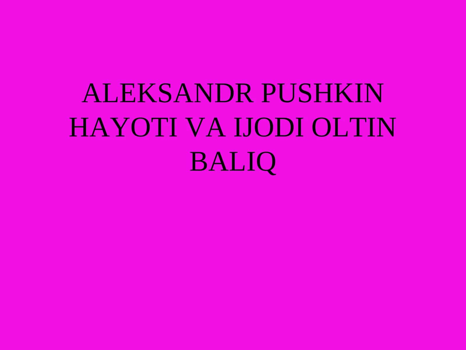 ALEKSANDR PUSHKIN HAYOTI VA IJODI OLTIN BALIQ