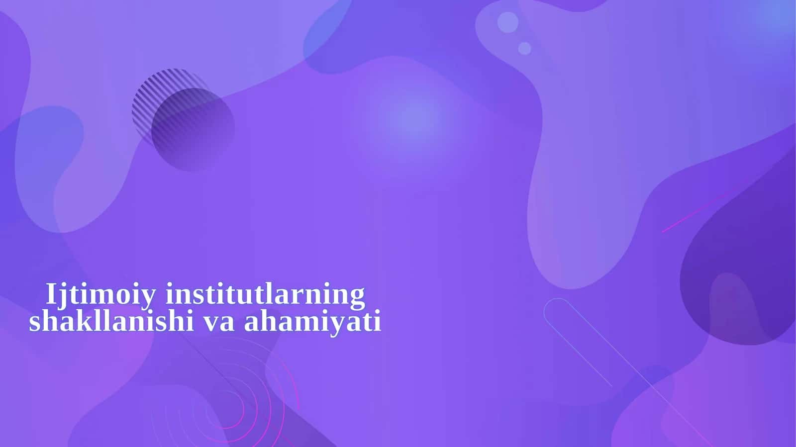 Ijtimoiy institutlarning shakllanishi va ahamiyati