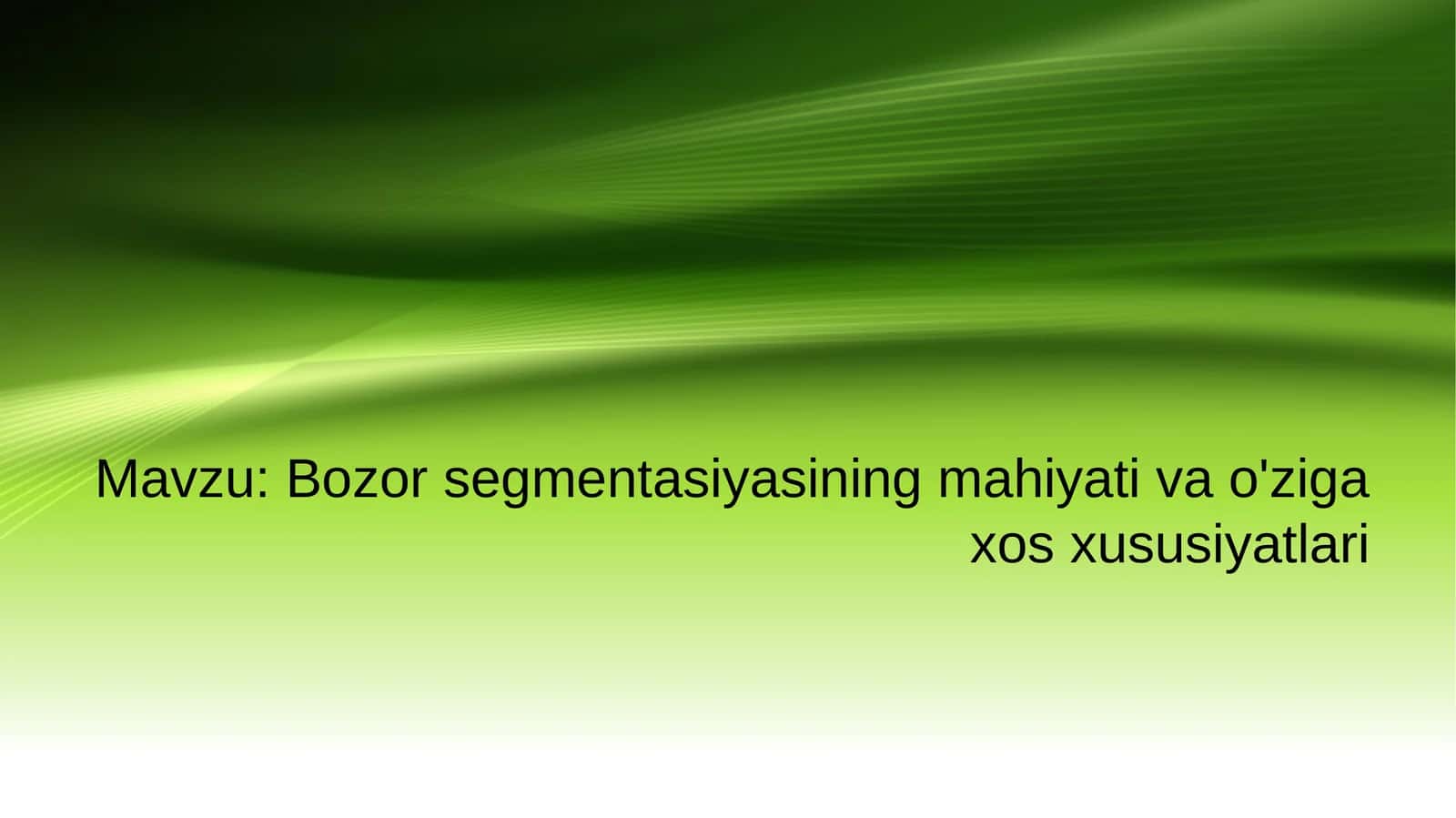 Bozor segmentasiyasining mahiyati va o'ziga xos xususiyatlari