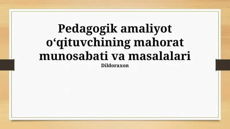 Pedagogik amaliyot oʻqituvchining mahorat munosabati va masalalari