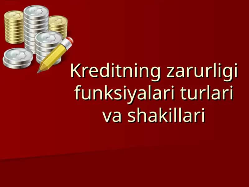 Kreditning zarurligi funksiyalari turlari va shakillari