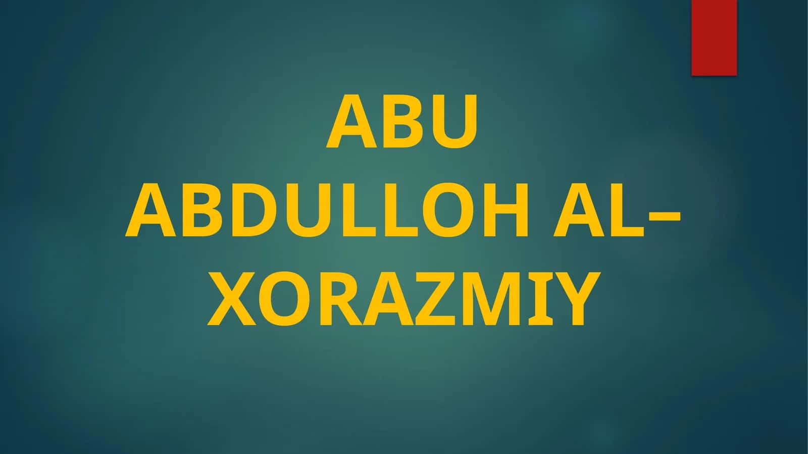 ABU ABDULLOH AL–XORAZMIY