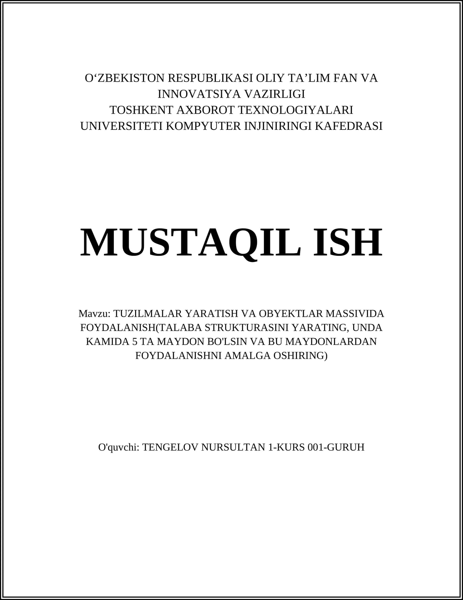MUSTAQIL ISH Mavzu: TUZILMALAR YARATISH VA OBYEKTLAR MASSIVIDA FOYDALANISH(TALABA STRUKTURASINI YARATING, UNDA KAMIDA 5 TA MAYDON BO'LSIN VA BU MAYDONLARDAN FOYDALANISHNI AMALGA OSHIRING)