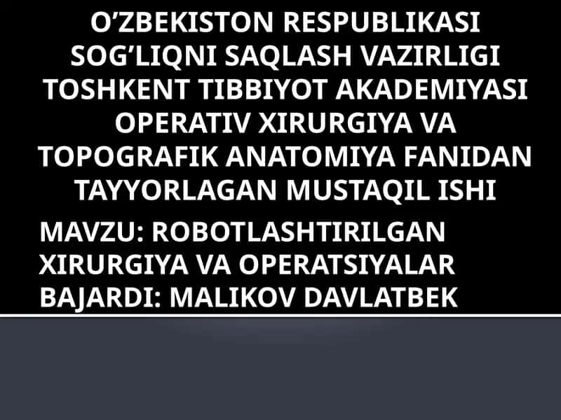 ROBOTLASHTIRILGAN XIRURGIYA VA OPERATSIYALARBAJARDI: MALIKOV DAVLATBEK