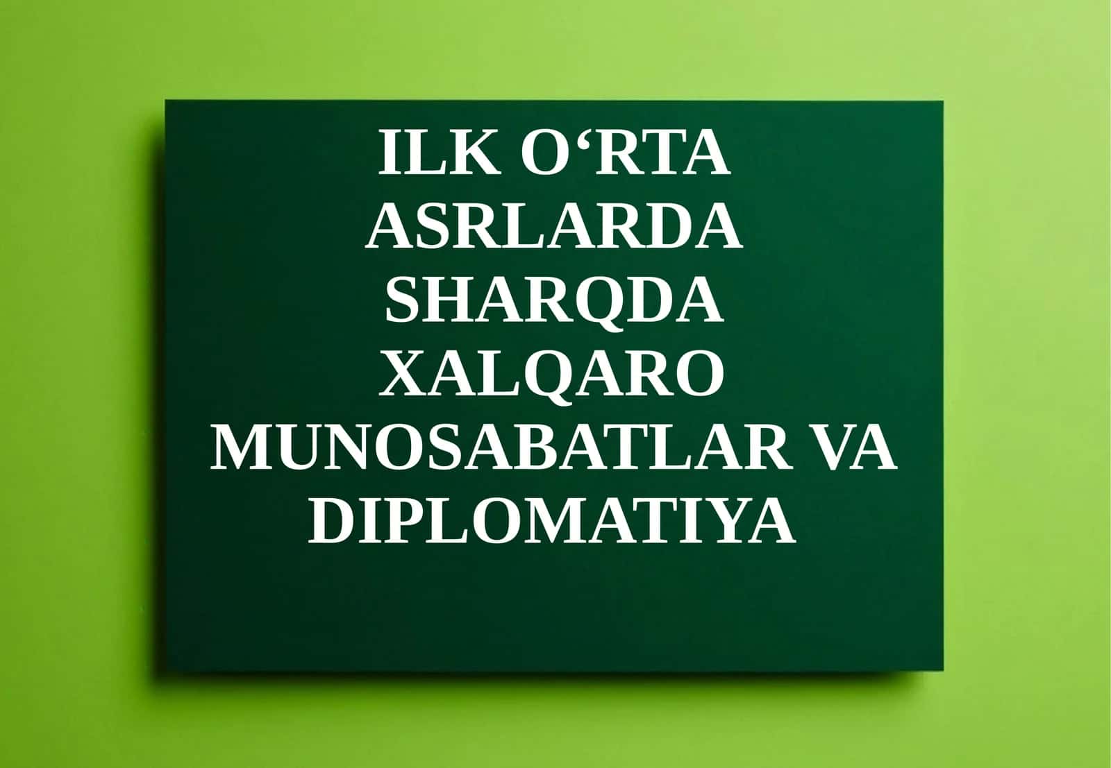 ILK O‘RTA ASRLARDA SHARQDA XALQARO MUNOSABATLAR VA DIPLOMATIYA