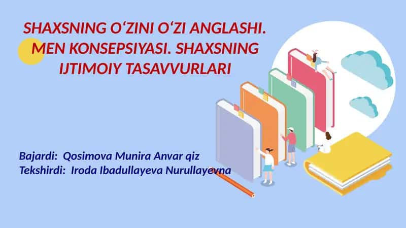 SHAXSNING O‘ZINI O‘ZI ANGLASHI. MEN KONSEPSIYASI. SHAXSNING IJTIMOIY TASAVVURLARI