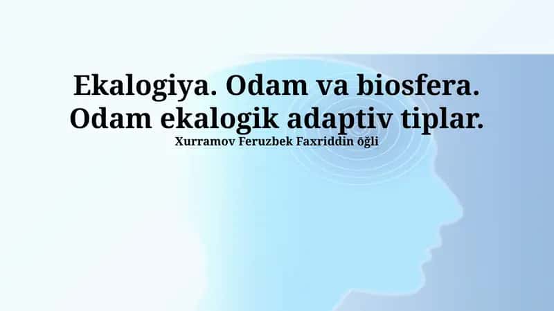 Ekologiya. Odam va biosfera. Odam ekalogik adaptiv tiplar.