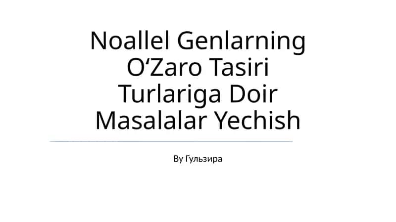 Noaller Genlarning OʻZaro Tasiri Turlariga Doir Masalalar Yechish