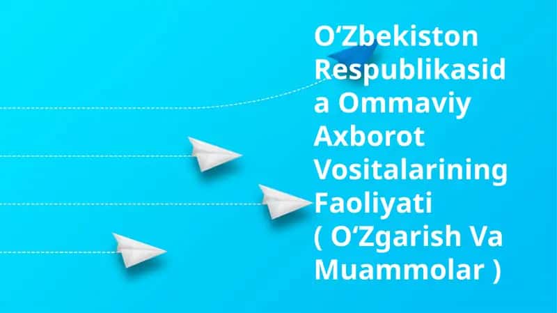 O‘Zbekiston Respublikasida Ommaviy Axborot Vositalarining Faoliyati ( O‘Zgarish Va Muammolar )