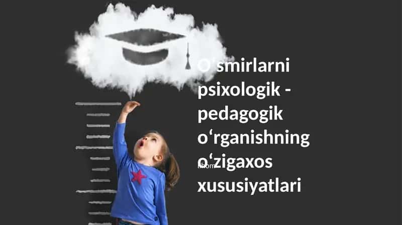 Oʻsmirlarni psixologik - pedagogik oʻrganishning oʻzigaxos xususiyatlari