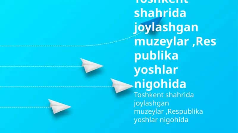 Toshkent muzeylari: Yoshlar nigohida